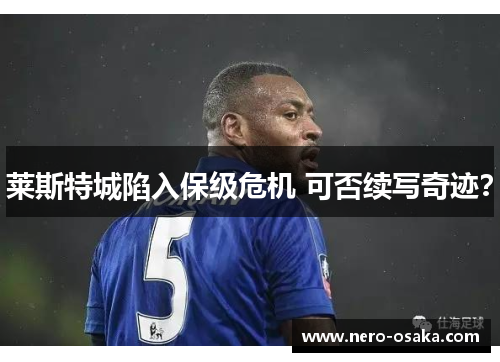 莱斯特城陷入保级危机 可否续写奇迹？